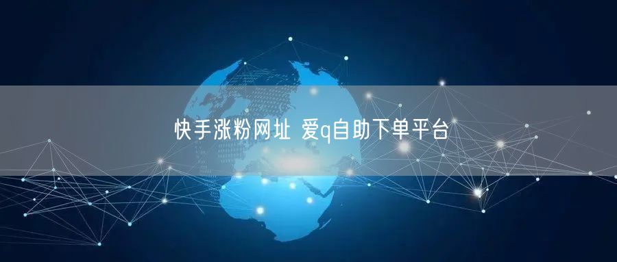 快手涨粉网址 爱q自助下单平台
