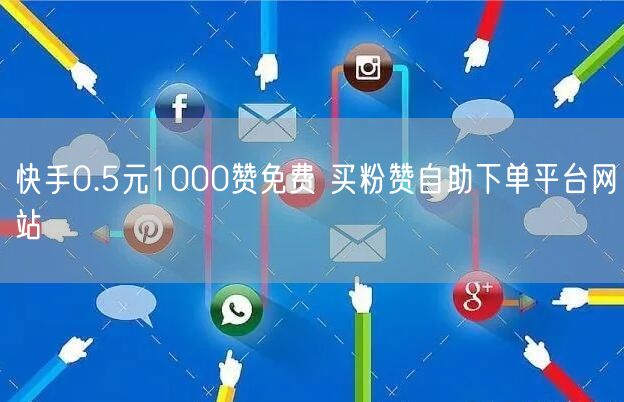 快手0.5元1000赞免费 买粉赞自助下单平台网站