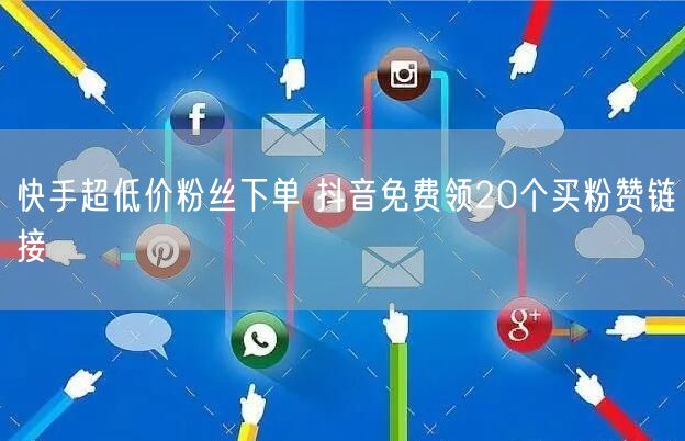 快手超低价粉丝下单 抖音免费领20个买粉赞链接