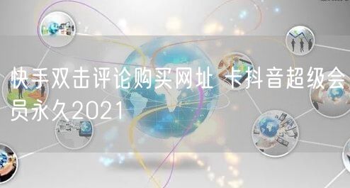 快手双击评论购买网址 卡抖音超级会员永久2021