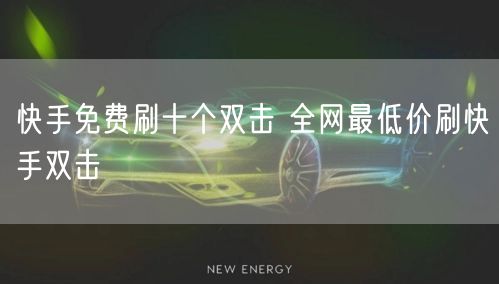 快手免费刷十个双击 全网最低价刷快手双击