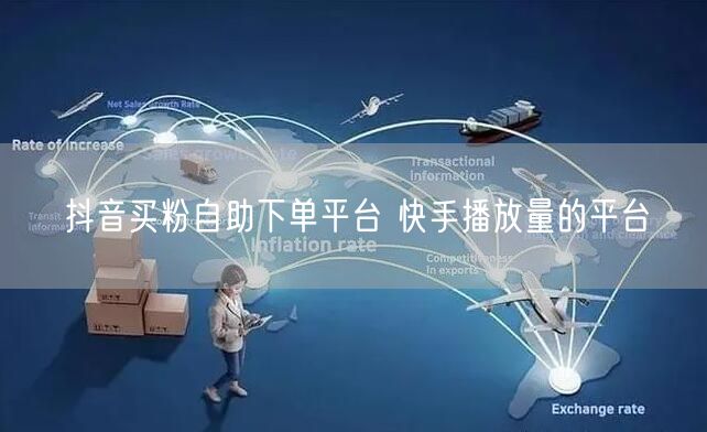 抖音买粉自助下单平台 快手播放量的平台