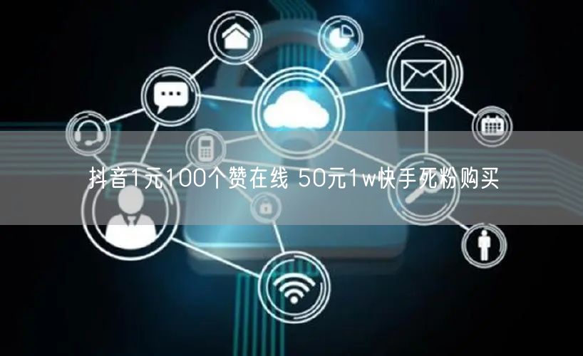 抖音1元100个赞在线 50元1w快手死粉购买