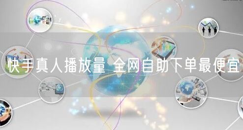 快手真人播放量 全网自助下单最便宜