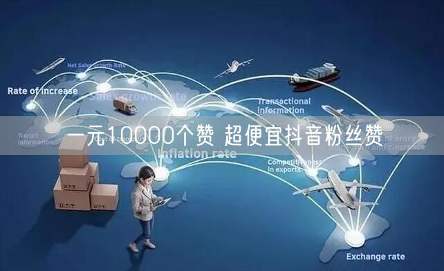 一元10000个赞 超便宜抖音粉丝赞