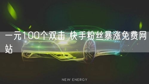 一元100个双击 快手粉丝暴涨免费网站