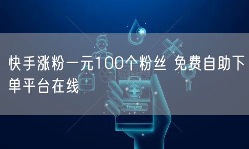快手涨粉一元100个粉丝 免费自助下单平台在线