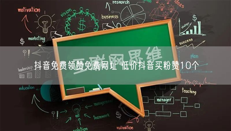 抖音免费领赞免费网址 低价抖音买粉赞10个