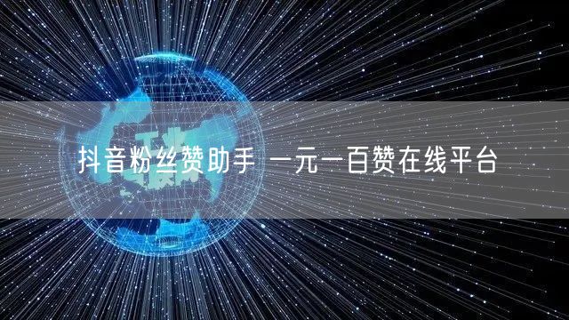 抖音粉丝赞助手 一元一百赞在线平台