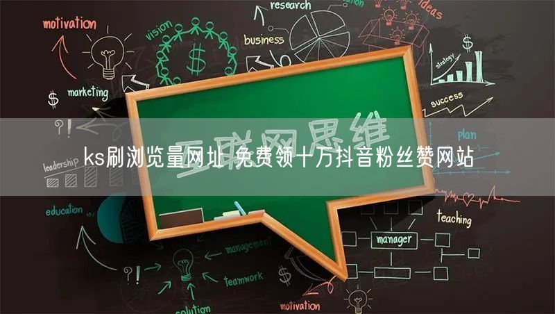 ks刷浏览量网址 免费领十万抖音粉丝赞网站