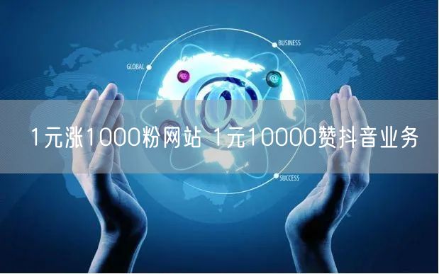 1元涨1000粉网站 1元10000赞抖音业务
