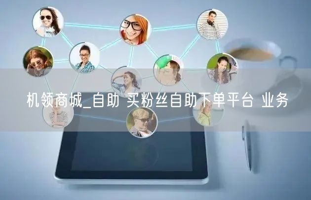 机领商城_自助 买粉丝自助下单平台 业务