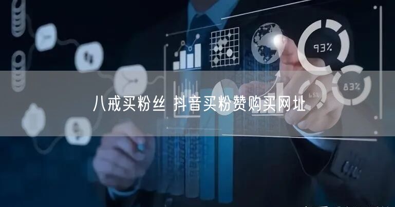 八戒买粉丝 抖音买粉赞购买网址