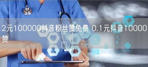 2元100000抖音粉丝赞免费 0.1元抖音10000赞